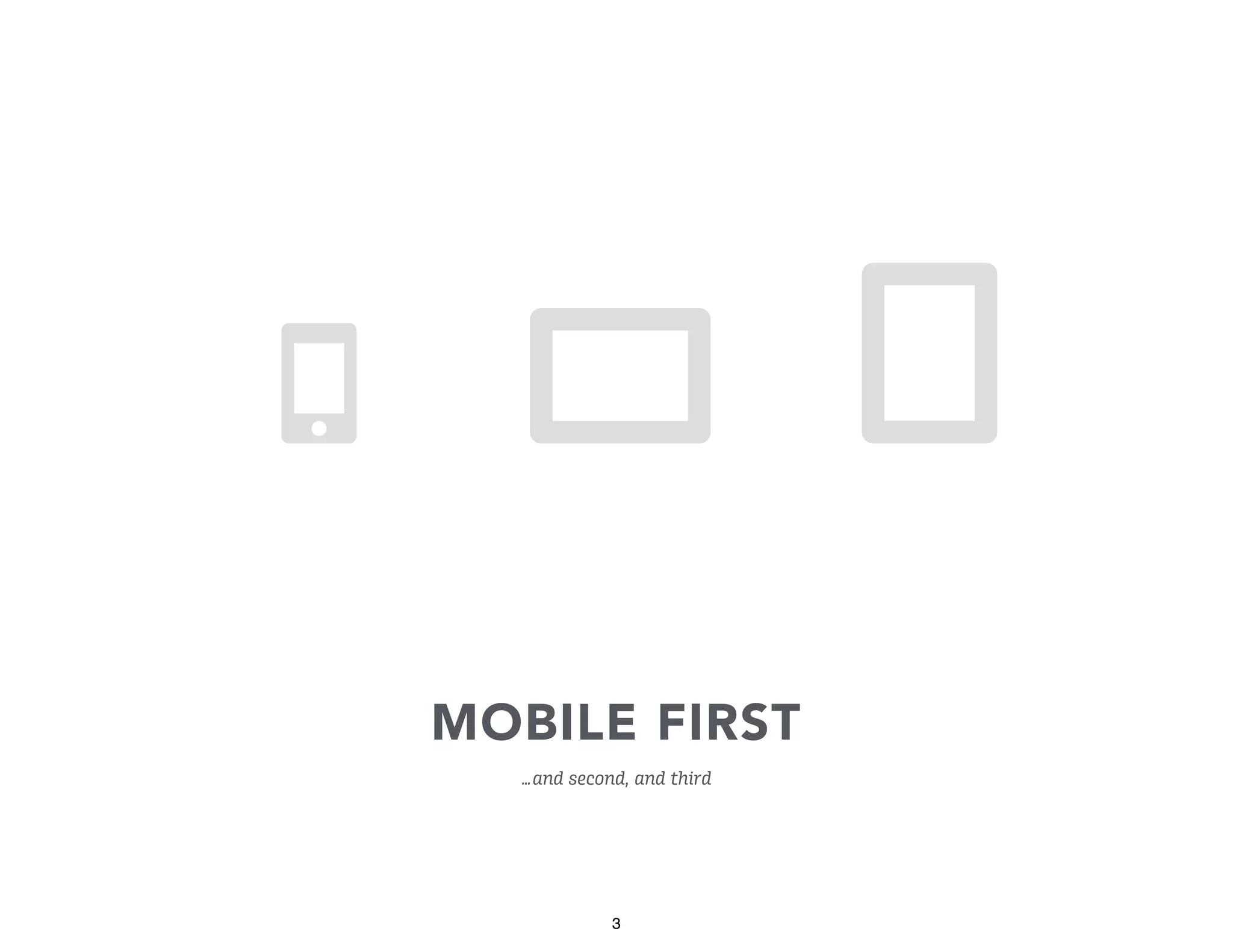 📱
MOBILE FIRST
…and second, and third

3

 