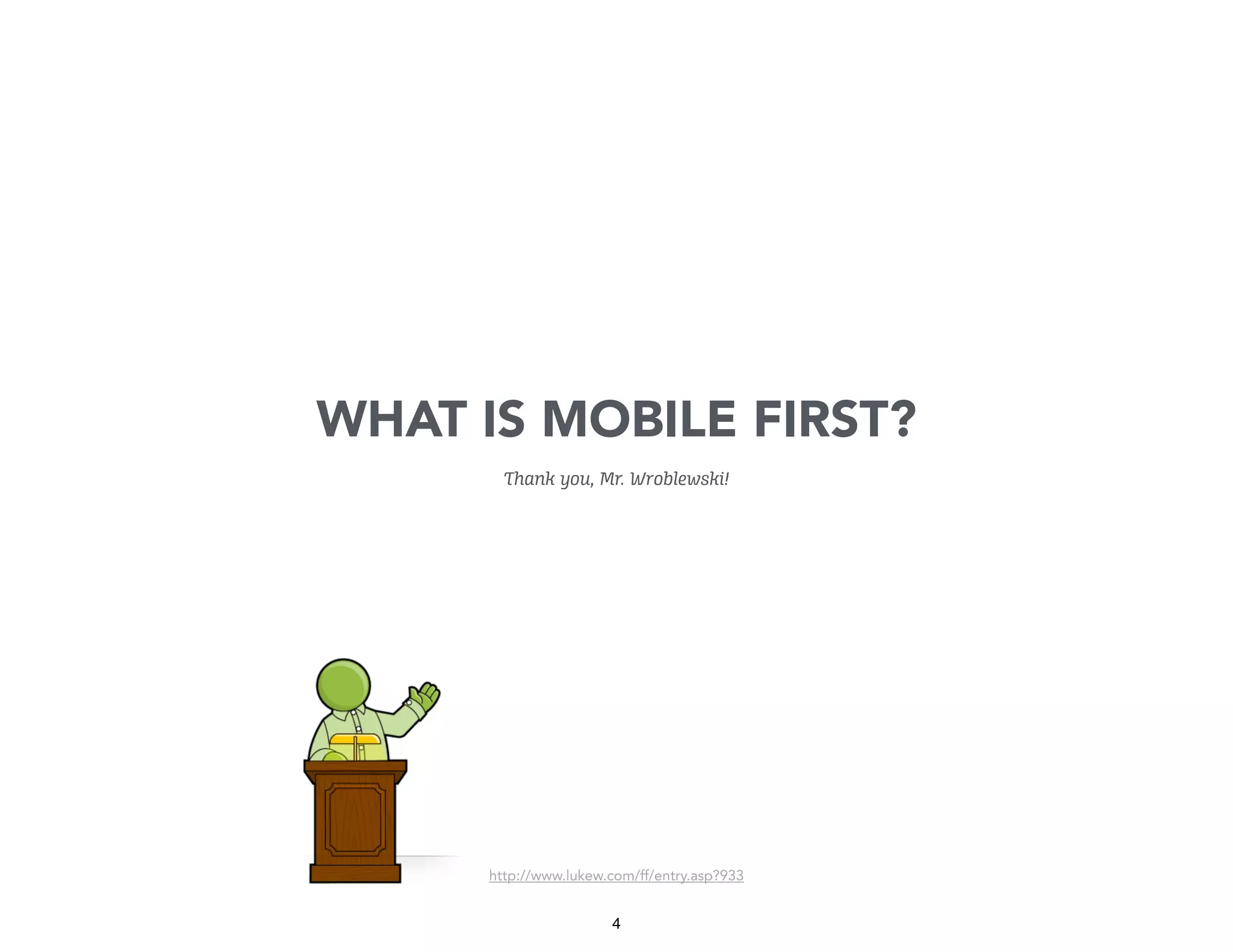WHAT IS MOBILE FIRST?
Thank you, Mr. Wroblewski!

http://www.lukew.com/ff/entry.asp?933

4

 