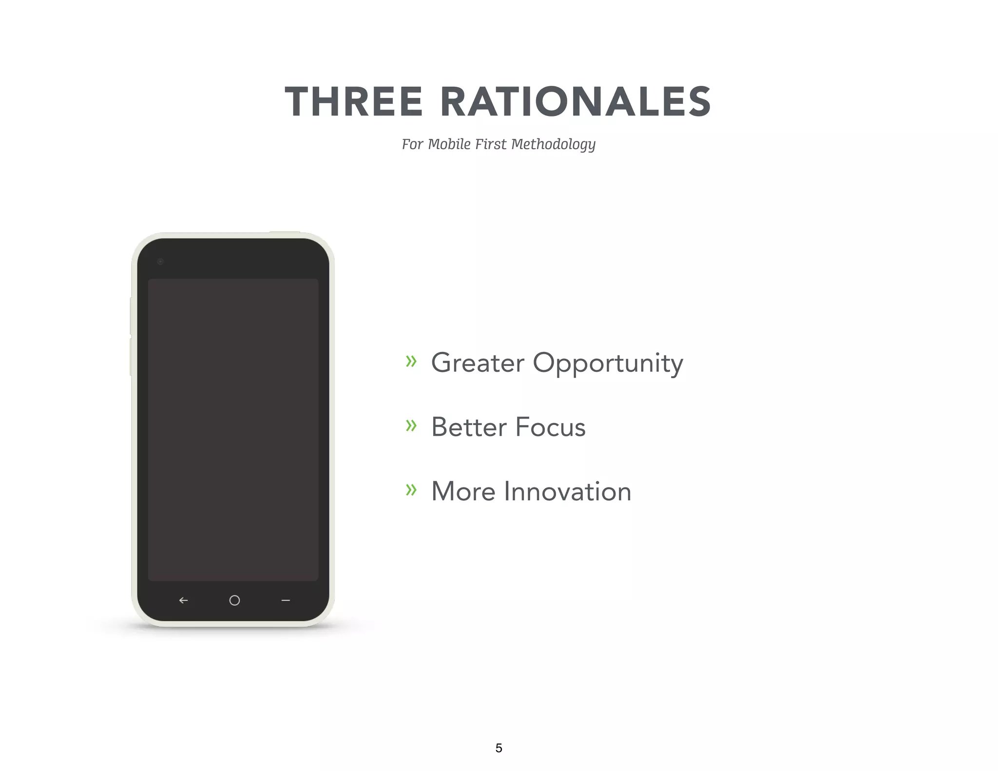 THREE RATIONALES
For Mobile First Methodology

» Greater Opportunity
» Better Focus
» More Innovation

5

 
