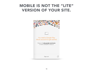 MOBILE IS NOT THE “LITE“
VERSION OF YOUR SITE.

14

 