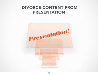 DIVORCE CONTENT FROM
PRESENTATION

29

 