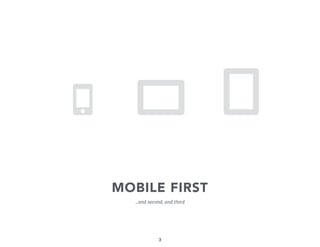 📱
MOBILE FIRST
…and second, and third

3

 
