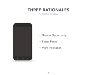 THREE RATIONALES
For Mobile First Methodology

» Greater Opportunity
» Better Focus
» More Innovation

5

 