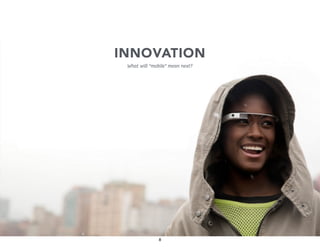 INNOVATION
What will “mobile” mean next?

8

 