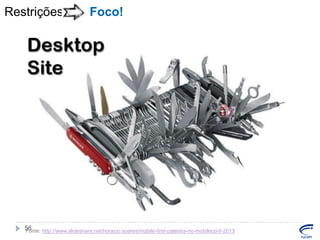 Restrições

Foco!

56
Fonte: http://www.slideshare.net/horacio.soares/mobile-first-palestra-no-mobileconf-2013

 