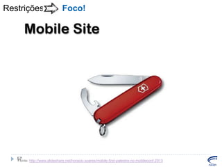 Restrições

Foco!

57
Fonte: http://www.slideshare.net/horacio.soares/mobile-first-palestra-no-mobileconf-2013

 