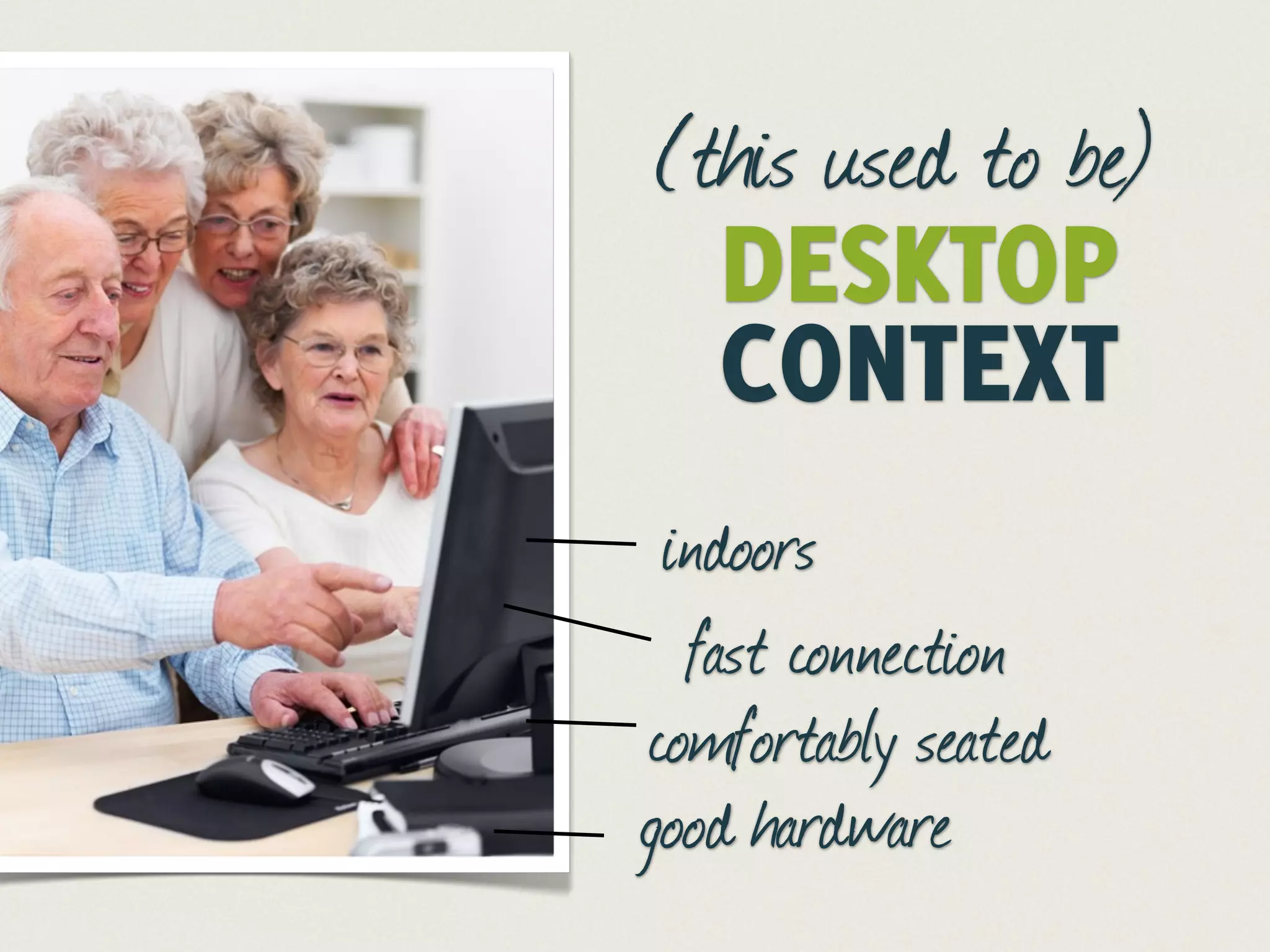 (this used to be)
  DESKTOP
  CONTEXT
 indoors
  fast connection
comfortably seated
good hardware
 