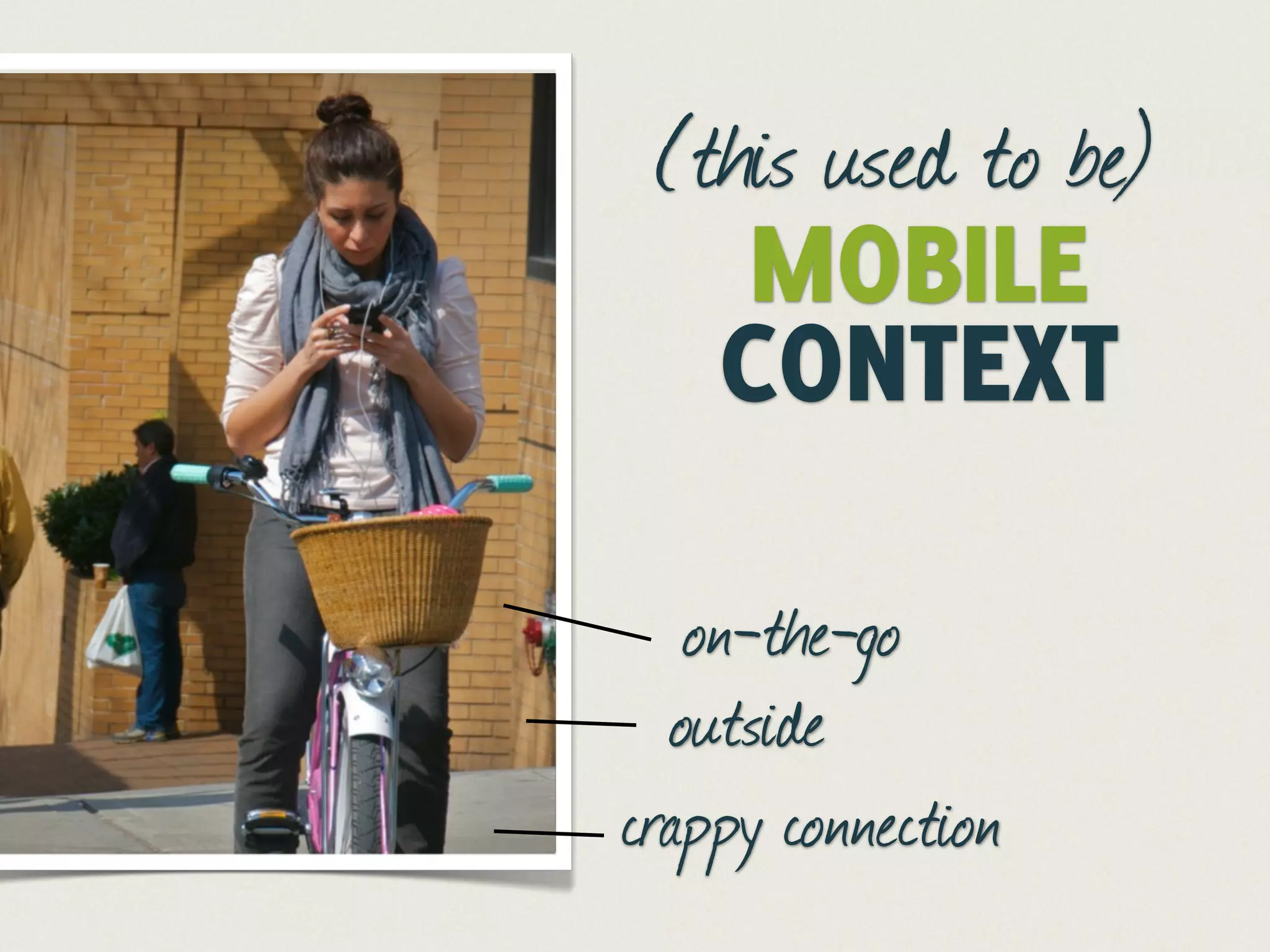 (this used to be)
    MOBILE
   CONTEXT

   on-the-go
  outside
crappy connection
 