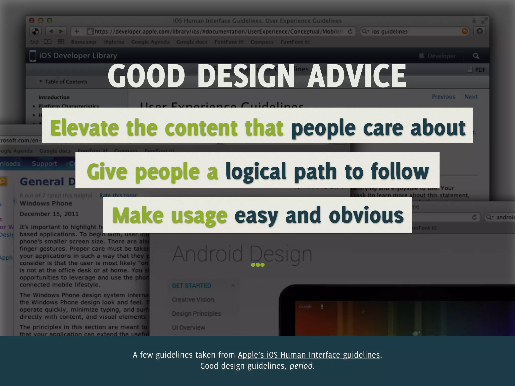 GOOD DESIGN ADVICE
Elevate the content that people care about
   Give people a logical path to follow
      Make usage easy and obvious
                                       …


        A few guidelines taken from Apple’s iOS Human Interface guidelines.
                          Good design guidelines, period.
 