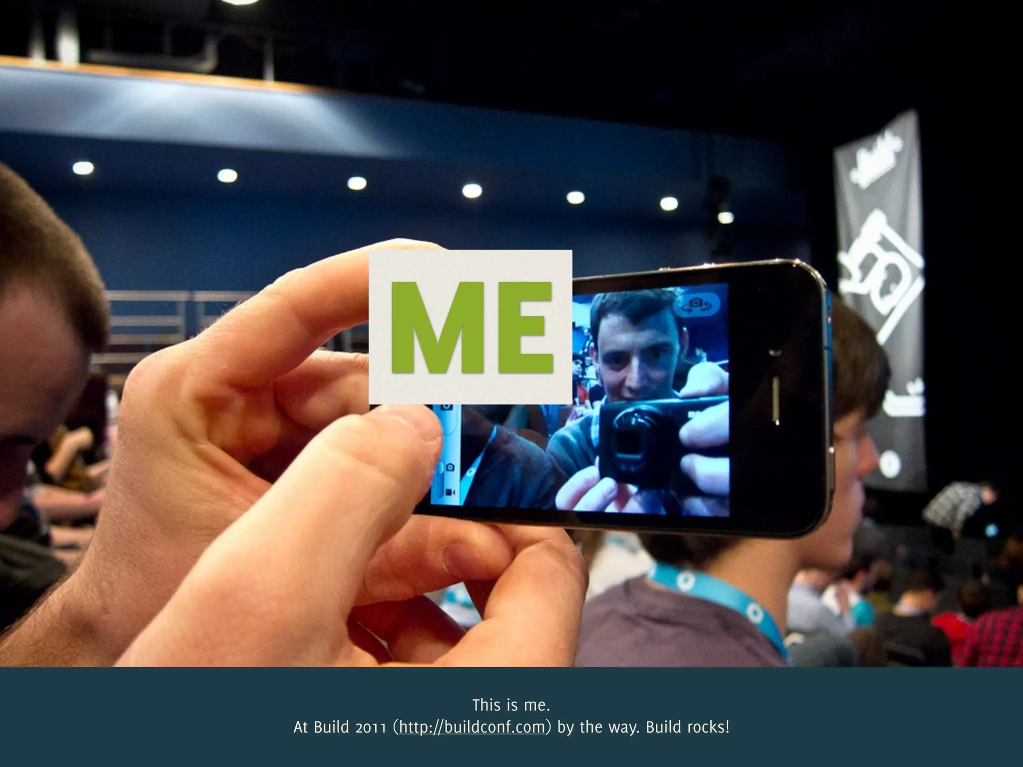 ME         a




                          This is me.
At Build 2011 (http://buildconf.com) by the way. Build rocks!
 