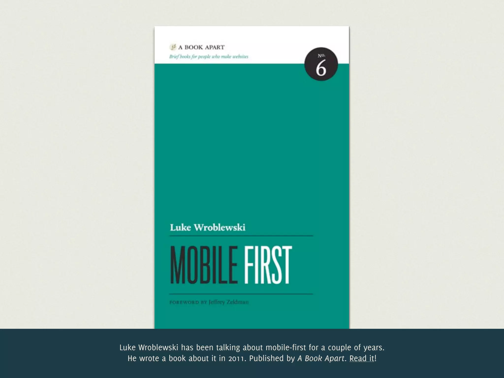 Luke Wroblewski has been talking about mobile-first for a couple of years.
  He wrote a book about it in 2011. Published by A Book Apart. Read it!
 