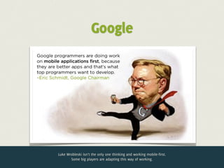 Google




Luke Wrobleski isn’t the only one thinking and working mobile-first.
       Some big players are adapting this way of working.
 