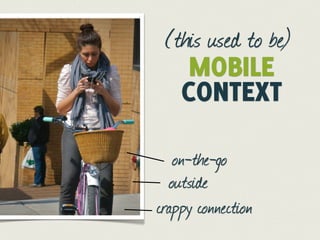 (this used to be)
    MOBILE
   CONTEXT

   on-the-go
  outside
crappy connection
 