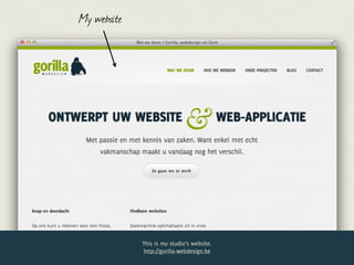 My website




             This is my studio’s website.
             http://gorilla-webdesign.be
 