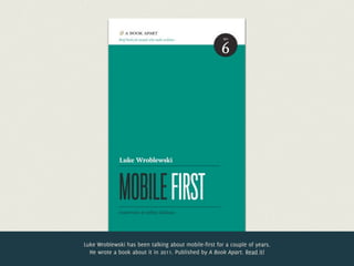 Luke Wroblewski has been talking about mobile-first for a couple of years.
  He wrote a book about it in 2011. Published by A Book Apart. Read it!
 
