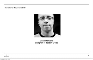 The father of ‘Responsive Web’




                                               Ethan Marcotte
                                          designer of Boston Globe




           ©                                                         26
        MOBIENTO


Monday, 16 April, 2012
 
