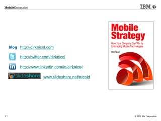 © 2012 IBM Corporation41
http://dirknicol.com
http://twitter.com/dirknicol
http://www.linkedin.com/in/dirknicol
blog
www.slideshare.net/nicold
 