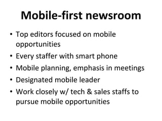 Mobile-first newsroom <ul><li>Top editors focused on mobile opportunities </li></ul><ul><li>Every staffer with smart phone...