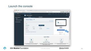 © 2016 IBM Corporation 60Foundation @ajaychebbiIBM Mobile
Launch the console
 