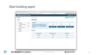 © 2016 IBM Corporation 61Foundation @ajaychebbiIBM Mobile
Start building apps!
 
