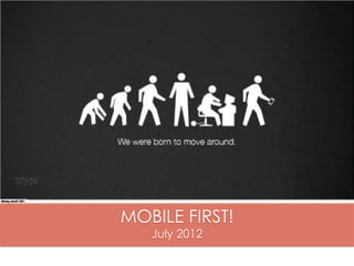 MOBILE FIRST!
July 2012
 