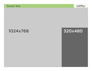 Screen Size




 1024x768     320x480




                        19
 