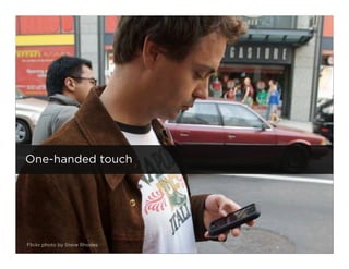 Where phones used




One-handed touch




Flickr photo by Steve Rhodes   49
 