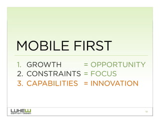 MOBILE FIRST
1.  GROWTH       = OPPORTUNITY
2.  CONSTRAINTS = FOCUS
3.  CAPABILITIES = INNOVATION


                             50
 