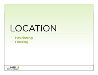 LOCATION
•  Positioning
•  Filtering




                 73
 