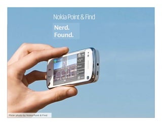 Nerd.
                                     Found.




                                               96
Flickr photo by Nokia Point & Find
 