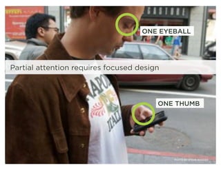 ONE EYEBALL




Partial attention requires focused design



                                        ONE THUMB




       ...