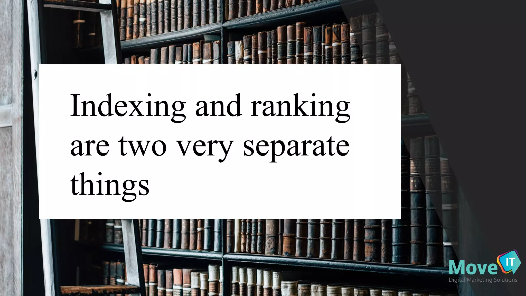 Indexing and ranking
are two very separate
things
 