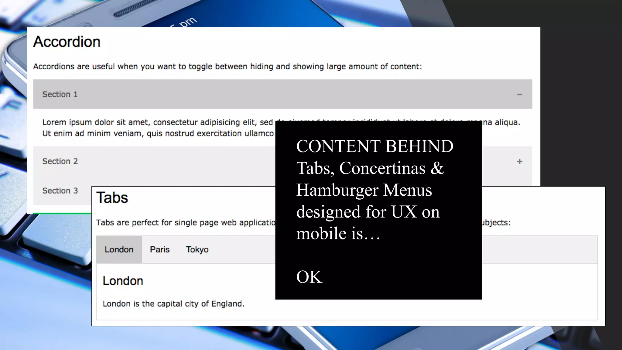 CONTENT BEHIND
Tabs, Concertinas &
Hamburger Menus
designed for UX on
mobile is…
OK
 