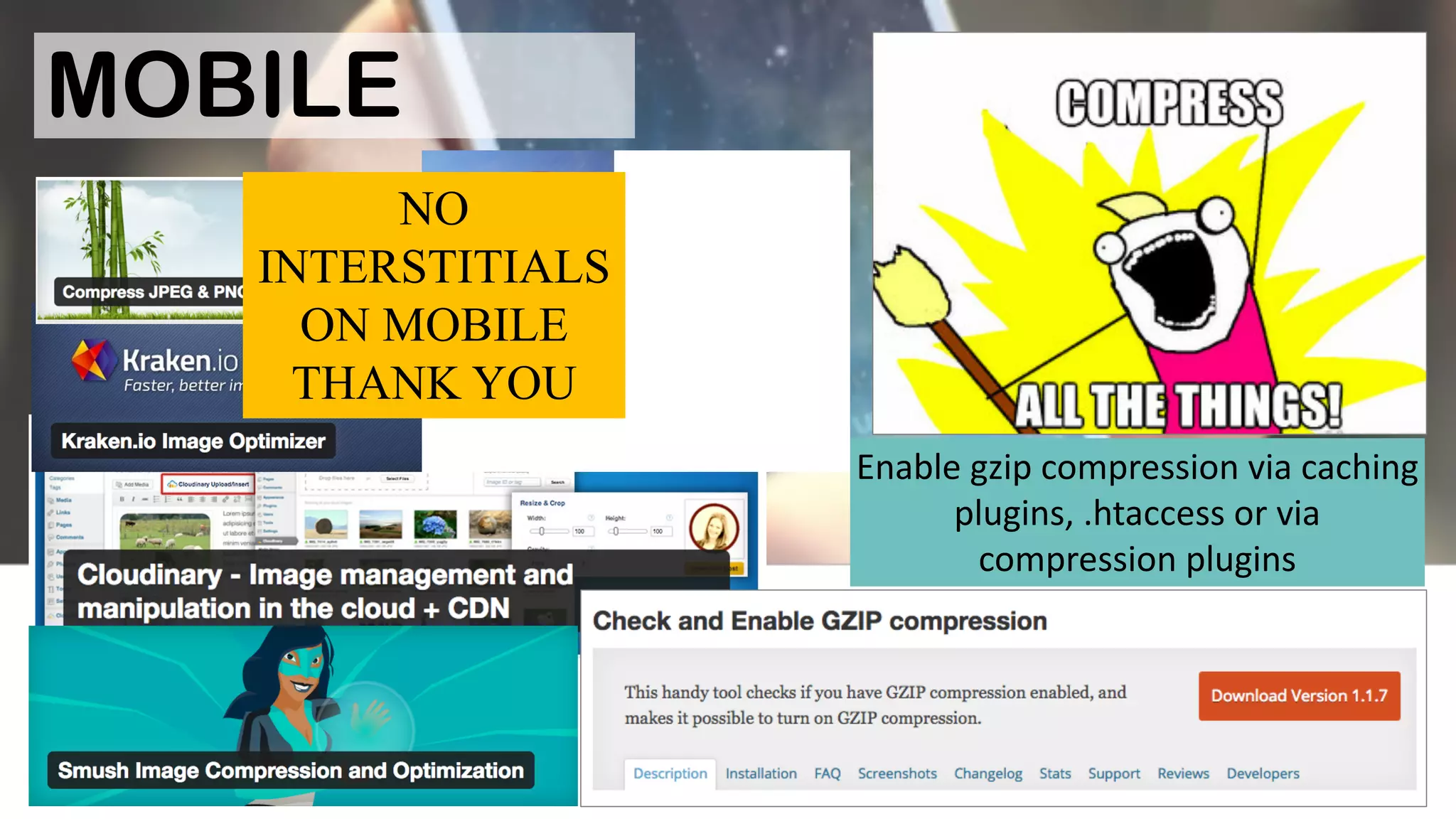 Enable	
  gzip compression	
  via	
  caching	
  
plugins,	
  .htaccess or	
  via	
  
compression	
  plugins
MOBILE
NO
INTERSTITIALS
ON MOBILE
THANK YOU
 