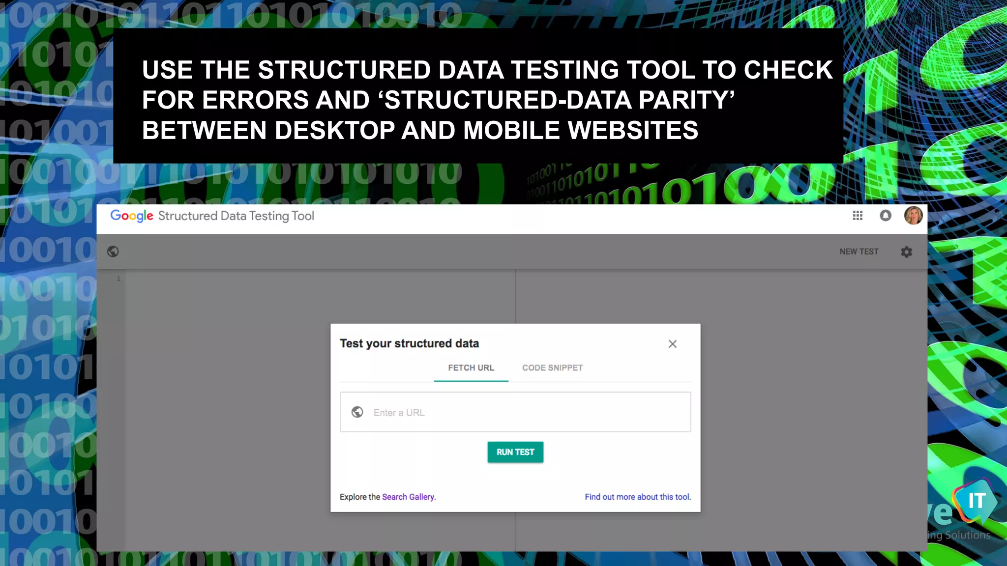 USE  THE  STRUCTURED  DATA  TESTING  TOOL  TO  CHECK  
FOR  ERRORS  AND  ‘STRUCTURED-­DATA  PARITY’  
BETWEEN  DESKTOP  AND  MOBILE  WEBSITES
 