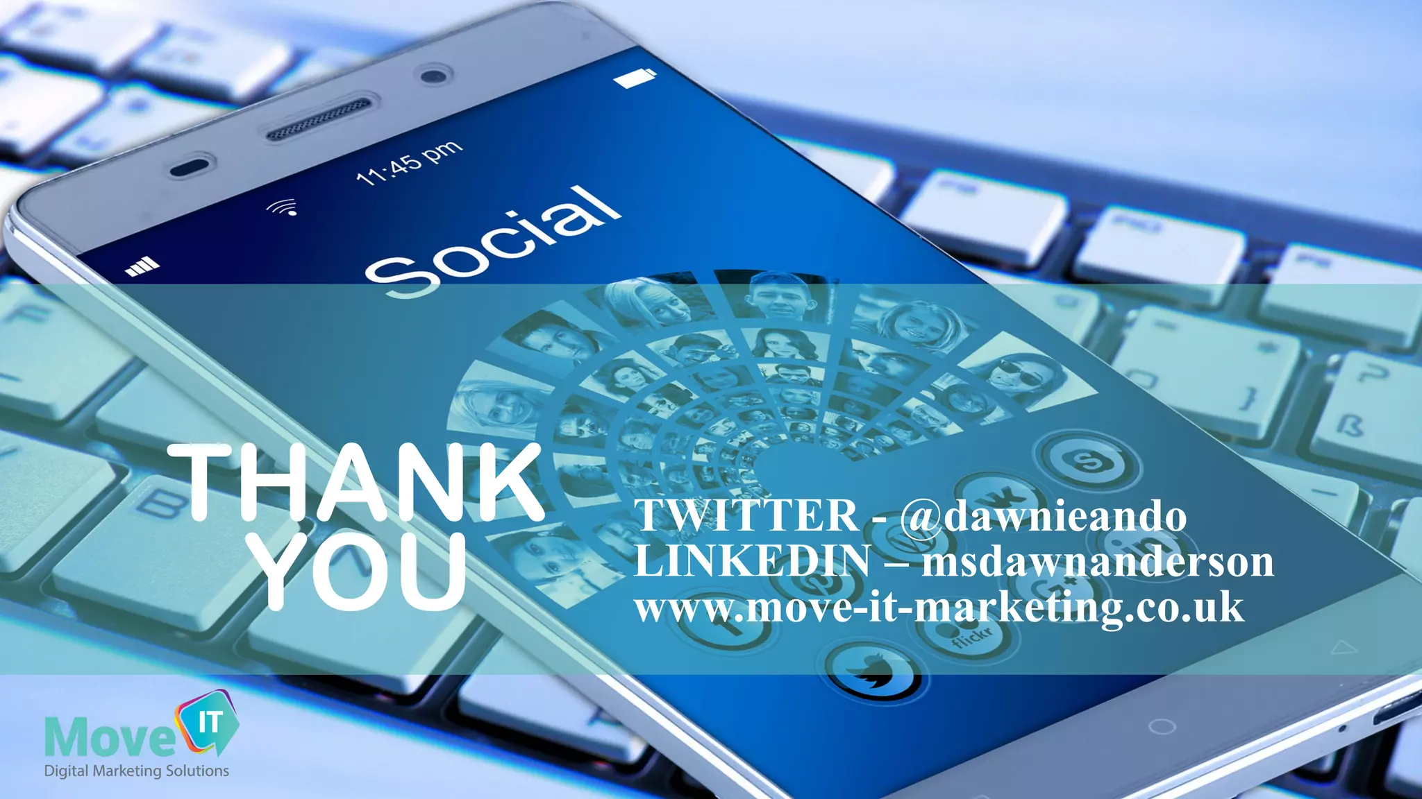 THANK
YOU
TWITTER - @dawnieando
LINKEDIN – msdawnanderson
www.move-it-marketing.co.uk
 