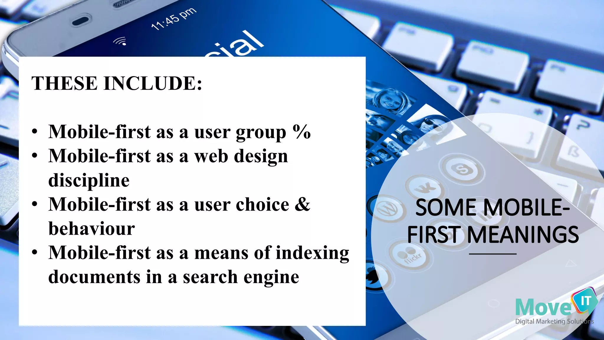 THESE INCLUDE:
• Mobile-first as a user group %
• Mobile-first as a web design
discipline
• Mobile-first as a user choice &
behaviour
• Mobile-first as a means of indexing
documents in a search engine
 