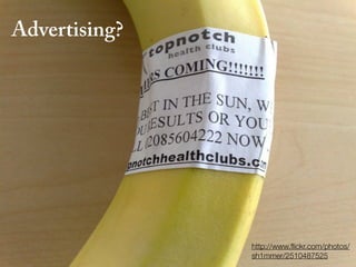 Advertising?




               http://www.ﬂickr.com/photos/
               sh1mmer/2510487525
 