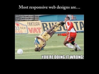 Most responsive web designs are…
 