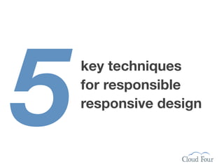 5   key techniques
    for responsible
    responsive design
 