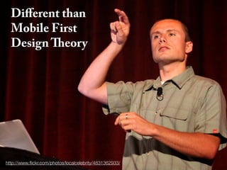 Diﬀerent than
  Mobile First
  Design Theory




http://www.ﬂickr.com/photos/localcelebrity/4831362933/
 