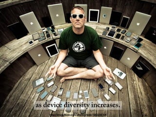 as device diversity increases.
    http://www.ﬂickr.com/photos/lyza/7382235106
 