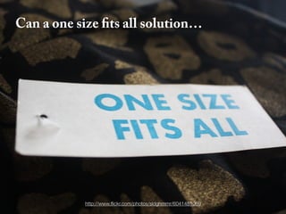 Can a one size fits all solution…




            http://www.ﬂickr.com/photos/sldghmmr/6041481069
 