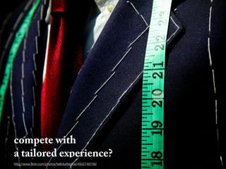 compete with
a tailored experience?
http://www.ﬂickr.com/photos/helloturkeytoe/4932748746/
 