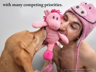 with many competing priorities.




                                  http://www.ﬂickr.com/photos/tudor/4324056624/
 