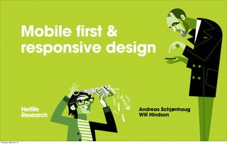 Mobile first &
                         responsive design


                                       Andreas Schjønhaug
                                       Will Hindson




Thursday, March 29, 12
 
