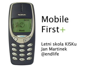 Mobile
First+
Letni skola KISKu
Jan Martinek
@endlife
 