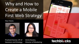 Prashant Kumar, VP of
Solutions and Strategy
Annie Bustos,
Director of Marketing
Why and How to
Create a Mobile
First Web Strategy
Your Hosts:
 