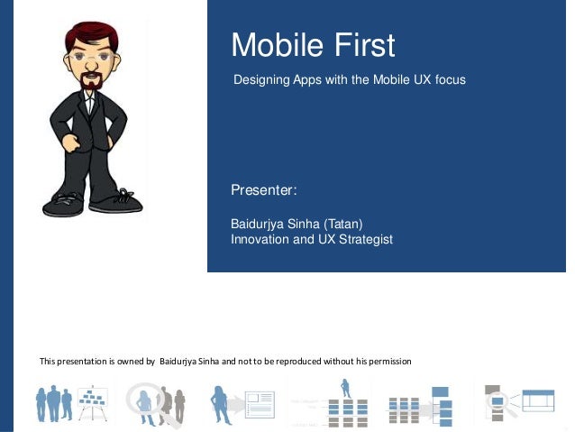 Mobile First
Presenter:
Baidurjya Sinha (Tatan)
Innovation and UX Strategist
Designing Apps with the Mobile UX focus
This ...