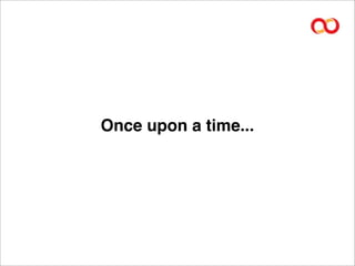 Once upon a time...
 